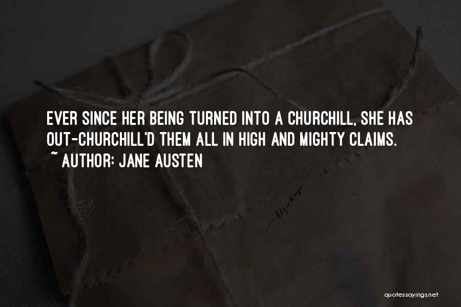 Jane Austen Quotes: Ever Since Her Being Turned Into A Churchill, She Has Out-churchill'd Them All In High And Mighty Claims.