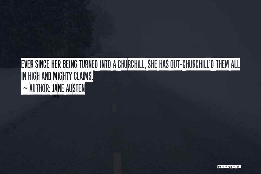 Jane Austen Quotes: Ever Since Her Being Turned Into A Churchill, She Has Out-churchill'd Them All In High And Mighty Claims.