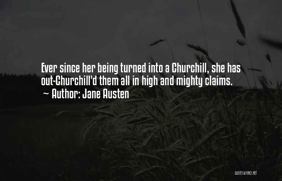 Jane Austen Quotes: Ever Since Her Being Turned Into A Churchill, She Has Out-churchill'd Them All In High And Mighty Claims.