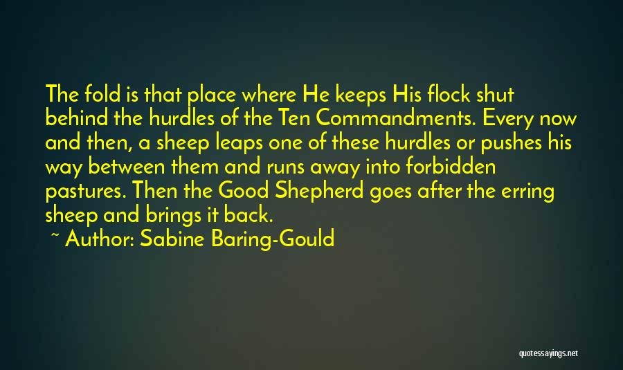 Sabine Baring-Gould Quotes: The Fold Is That Place Where He Keeps His Flock Shut Behind The Hurdles Of The Ten Commandments. Every Now