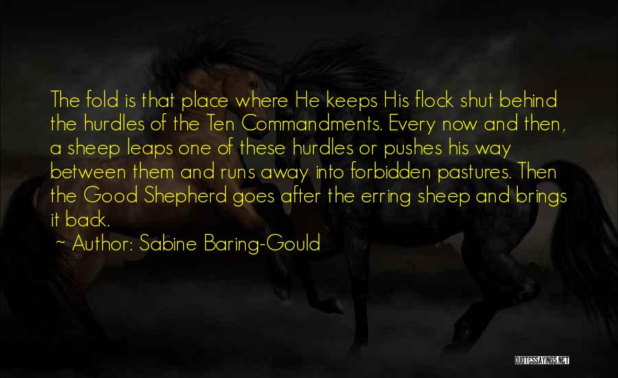 Sabine Baring-Gould Quotes: The Fold Is That Place Where He Keeps His Flock Shut Behind The Hurdles Of The Ten Commandments. Every Now