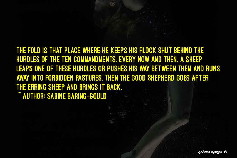 Sabine Baring-Gould Quotes: The Fold Is That Place Where He Keeps His Flock Shut Behind The Hurdles Of The Ten Commandments. Every Now