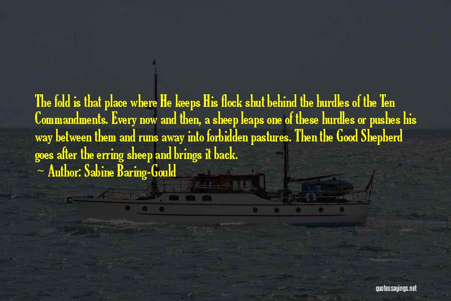 Sabine Baring-Gould Quotes: The Fold Is That Place Where He Keeps His Flock Shut Behind The Hurdles Of The Ten Commandments. Every Now