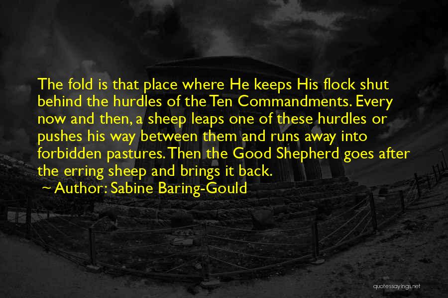 Sabine Baring-Gould Quotes: The Fold Is That Place Where He Keeps His Flock Shut Behind The Hurdles Of The Ten Commandments. Every Now