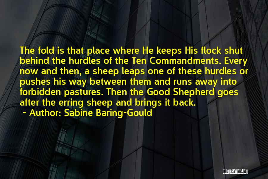 Sabine Baring-Gould Quotes: The Fold Is That Place Where He Keeps His Flock Shut Behind The Hurdles Of The Ten Commandments. Every Now