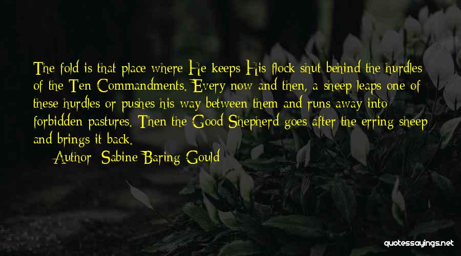 Sabine Baring-Gould Quotes: The Fold Is That Place Where He Keeps His Flock Shut Behind The Hurdles Of The Ten Commandments. Every Now