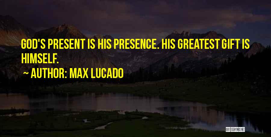 Max Lucado Quotes: God's Present Is His Presence. His Greatest Gift Is Himself.