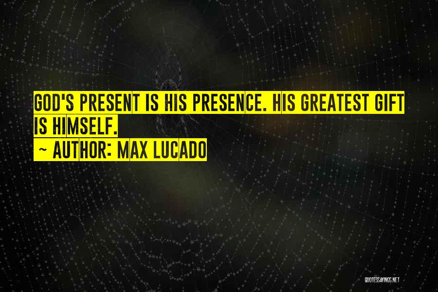 Max Lucado Quotes: God's Present Is His Presence. His Greatest Gift Is Himself.