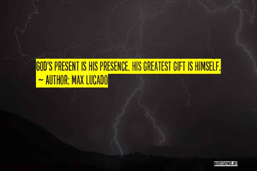 Max Lucado Quotes: God's Present Is His Presence. His Greatest Gift Is Himself.