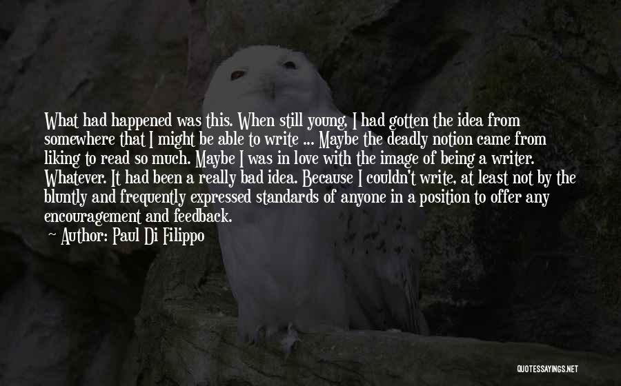 Paul Di Filippo Quotes: What Had Happened Was This. When Still Young, I Had Gotten The Idea From Somewhere That I Might Be Able
