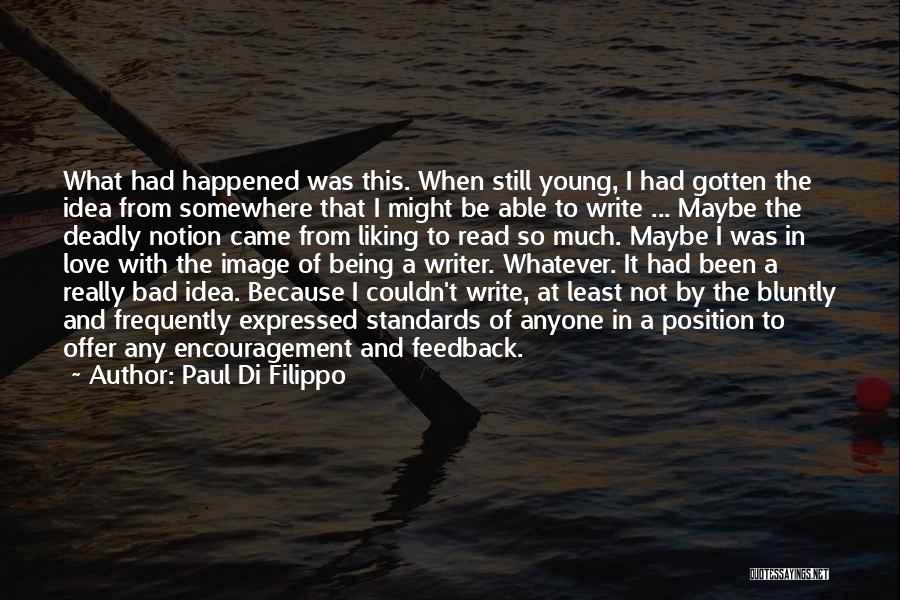 Paul Di Filippo Quotes: What Had Happened Was This. When Still Young, I Had Gotten The Idea From Somewhere That I Might Be Able