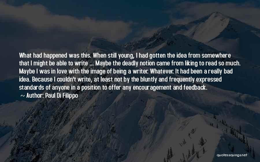 Paul Di Filippo Quotes: What Had Happened Was This. When Still Young, I Had Gotten The Idea From Somewhere That I Might Be Able