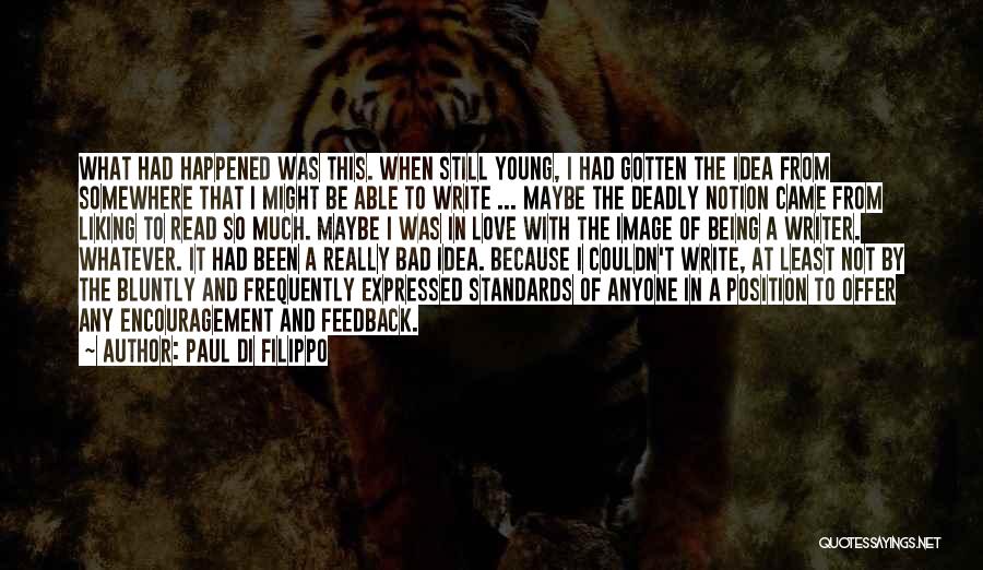 Paul Di Filippo Quotes: What Had Happened Was This. When Still Young, I Had Gotten The Idea From Somewhere That I Might Be Able