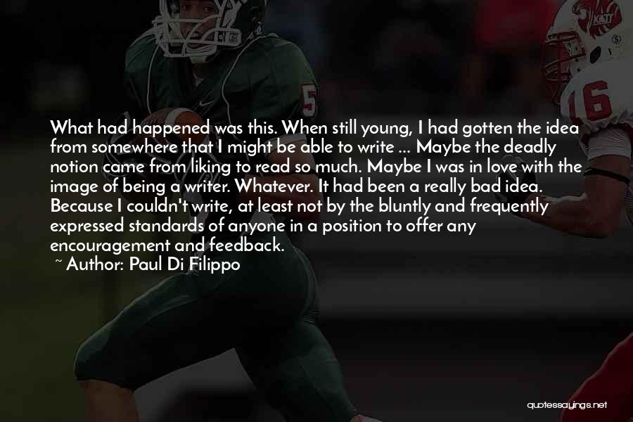 Paul Di Filippo Quotes: What Had Happened Was This. When Still Young, I Had Gotten The Idea From Somewhere That I Might Be Able