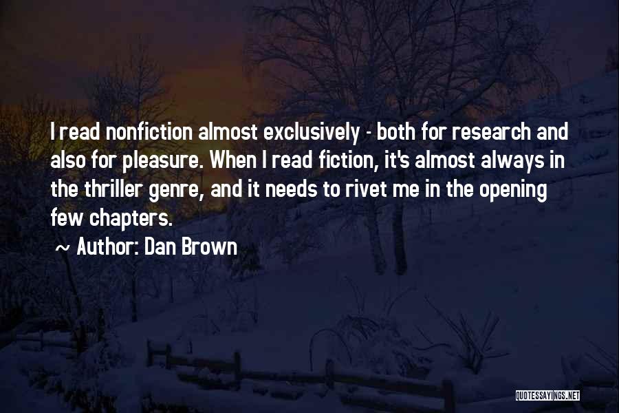 Dan Brown Quotes: I Read Nonfiction Almost Exclusively - Both For Research And Also For Pleasure. When I Read Fiction, It's Almost Always