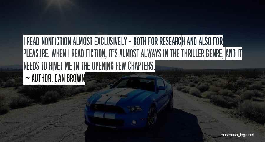 Dan Brown Quotes: I Read Nonfiction Almost Exclusively - Both For Research And Also For Pleasure. When I Read Fiction, It's Almost Always