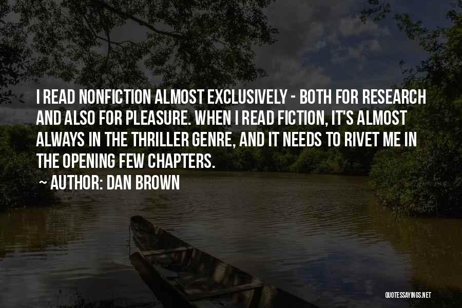 Dan Brown Quotes: I Read Nonfiction Almost Exclusively - Both For Research And Also For Pleasure. When I Read Fiction, It's Almost Always