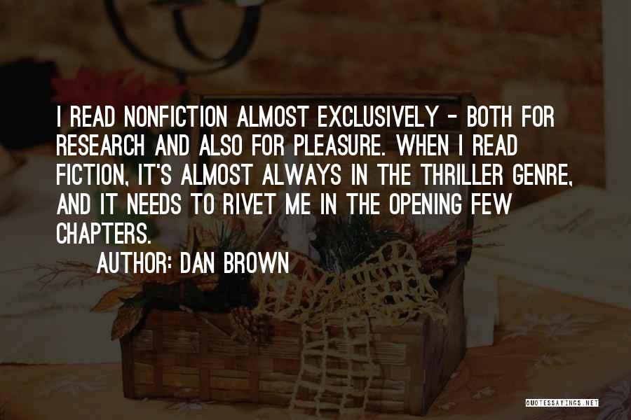 Dan Brown Quotes: I Read Nonfiction Almost Exclusively - Both For Research And Also For Pleasure. When I Read Fiction, It's Almost Always