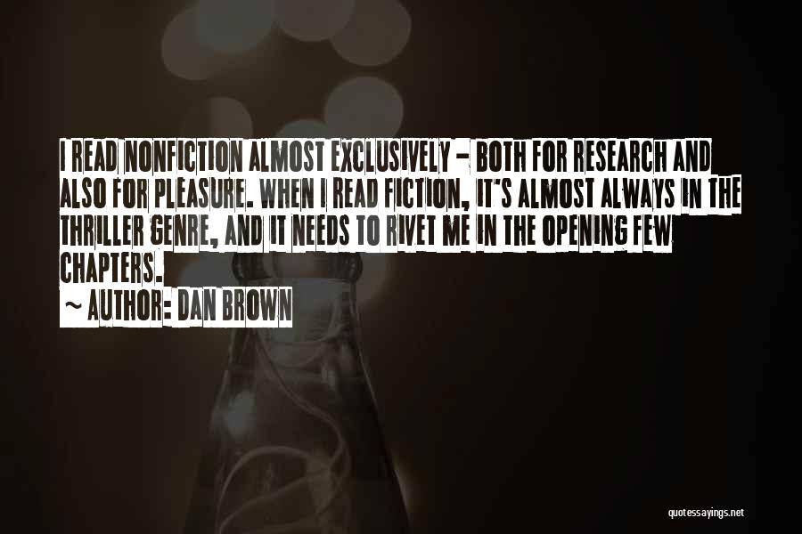 Dan Brown Quotes: I Read Nonfiction Almost Exclusively - Both For Research And Also For Pleasure. When I Read Fiction, It's Almost Always