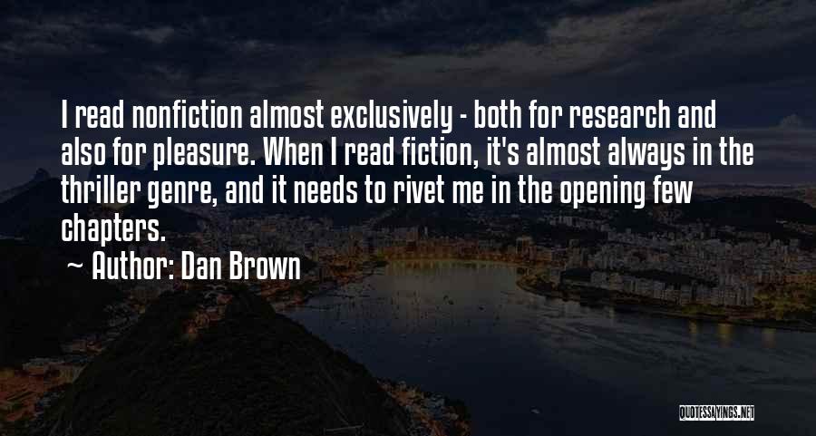 Dan Brown Quotes: I Read Nonfiction Almost Exclusively - Both For Research And Also For Pleasure. When I Read Fiction, It's Almost Always