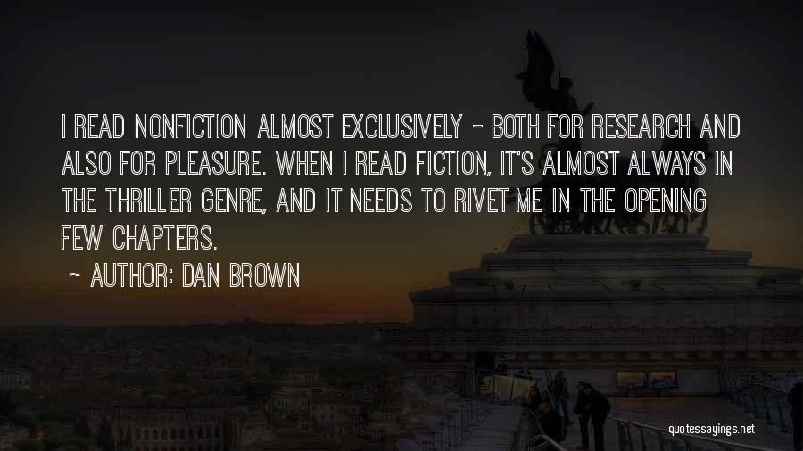 Dan Brown Quotes: I Read Nonfiction Almost Exclusively - Both For Research And Also For Pleasure. When I Read Fiction, It's Almost Always