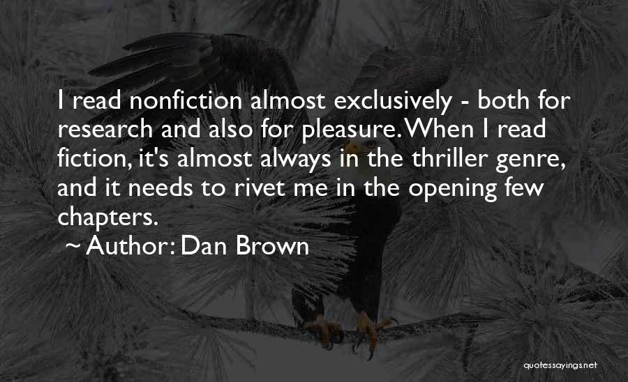 Dan Brown Quotes: I Read Nonfiction Almost Exclusively - Both For Research And Also For Pleasure. When I Read Fiction, It's Almost Always