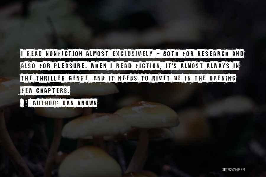 Dan Brown Quotes: I Read Nonfiction Almost Exclusively - Both For Research And Also For Pleasure. When I Read Fiction, It's Almost Always