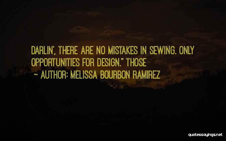 Melissa Bourbon Ramirez Quotes: Darlin', There Are No Mistakes In Sewing. Only Opportunities For Design. Those