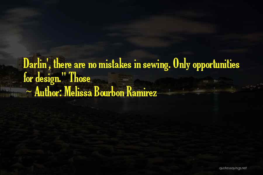 Melissa Bourbon Ramirez Quotes: Darlin', There Are No Mistakes In Sewing. Only Opportunities For Design. Those