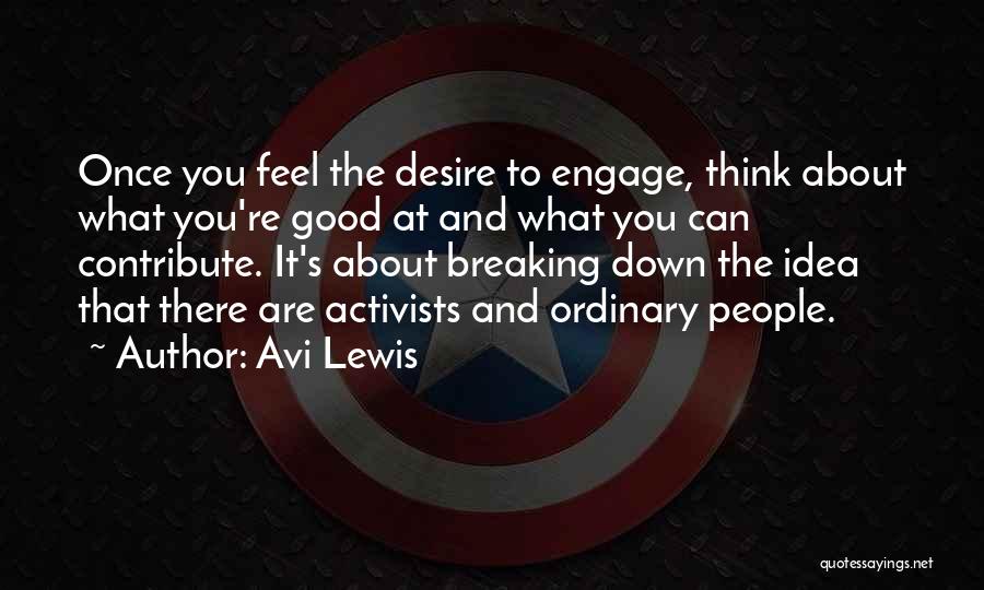 Avi Lewis Quotes: Once You Feel The Desire To Engage, Think About What You're Good At And What You Can Contribute. It's About