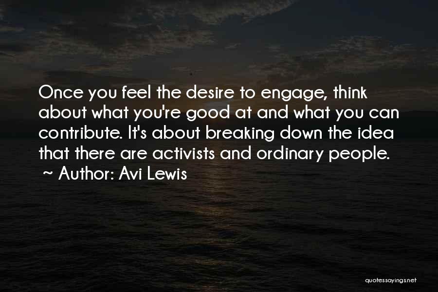 Avi Lewis Quotes: Once You Feel The Desire To Engage, Think About What You're Good At And What You Can Contribute. It's About