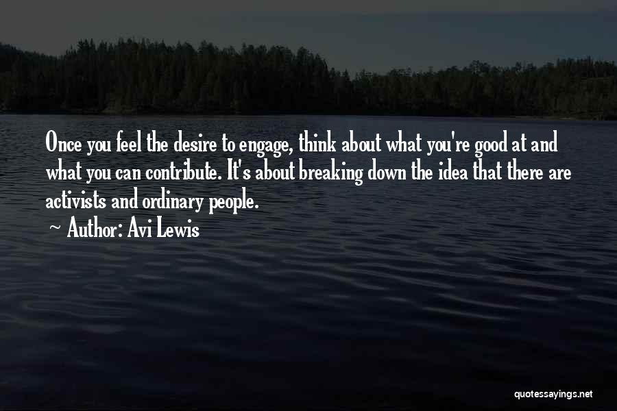 Avi Lewis Quotes: Once You Feel The Desire To Engage, Think About What You're Good At And What You Can Contribute. It's About