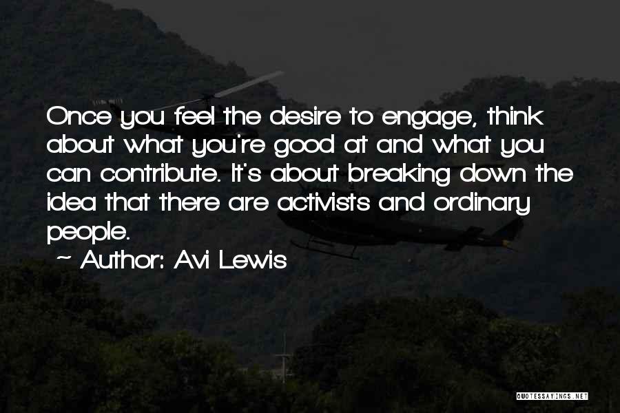 Avi Lewis Quotes: Once You Feel The Desire To Engage, Think About What You're Good At And What You Can Contribute. It's About