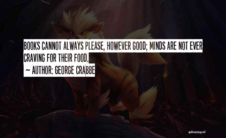 George Crabbe Quotes: Books Cannot Always Please, However Good; Minds Are Not Ever Craving For Their Food.