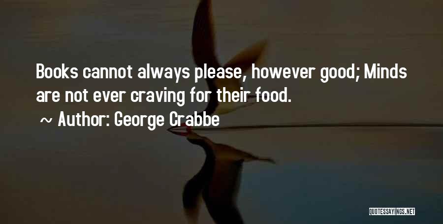 George Crabbe Quotes: Books Cannot Always Please, However Good; Minds Are Not Ever Craving For Their Food.