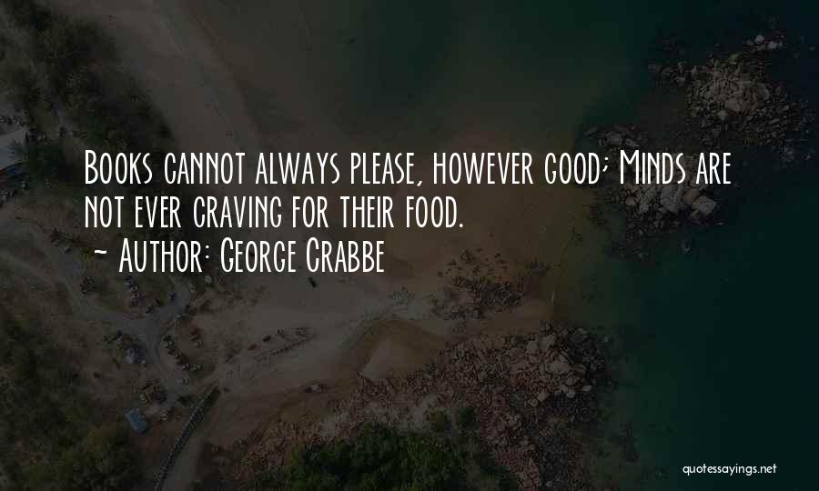 George Crabbe Quotes: Books Cannot Always Please, However Good; Minds Are Not Ever Craving For Their Food.