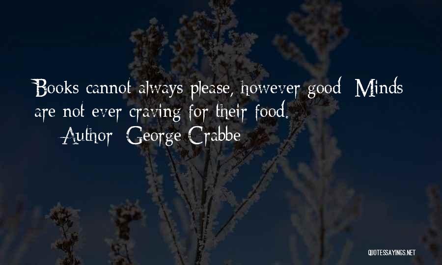 George Crabbe Quotes: Books Cannot Always Please, However Good; Minds Are Not Ever Craving For Their Food.