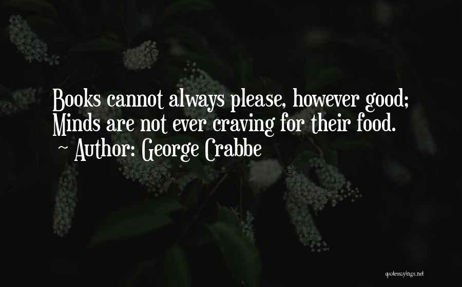 George Crabbe Quotes: Books Cannot Always Please, However Good; Minds Are Not Ever Craving For Their Food.