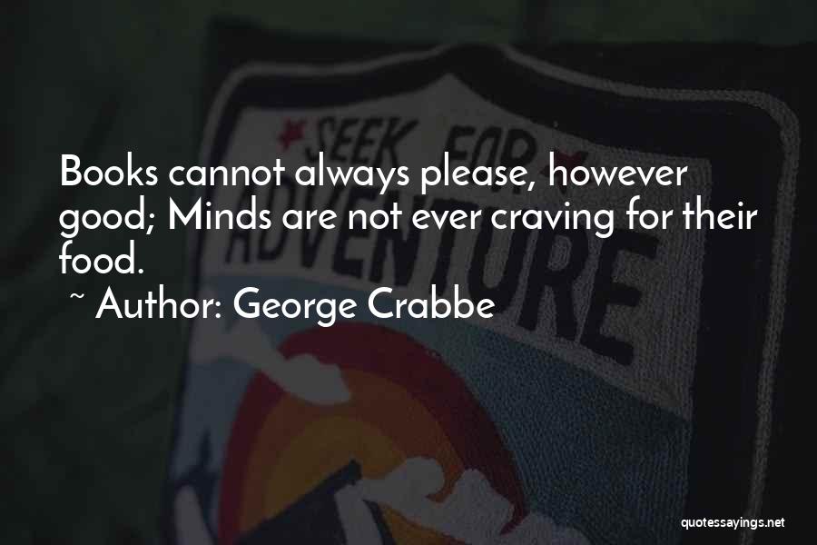 George Crabbe Quotes: Books Cannot Always Please, However Good; Minds Are Not Ever Craving For Their Food.