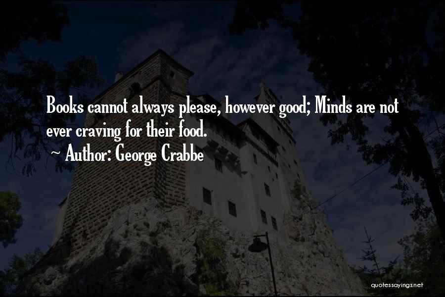 George Crabbe Quotes: Books Cannot Always Please, However Good; Minds Are Not Ever Craving For Their Food.