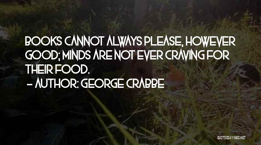 George Crabbe Quotes: Books Cannot Always Please, However Good; Minds Are Not Ever Craving For Their Food.