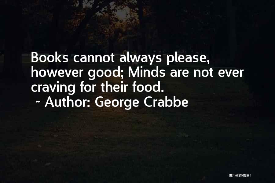 George Crabbe Quotes: Books Cannot Always Please, However Good; Minds Are Not Ever Craving For Their Food.