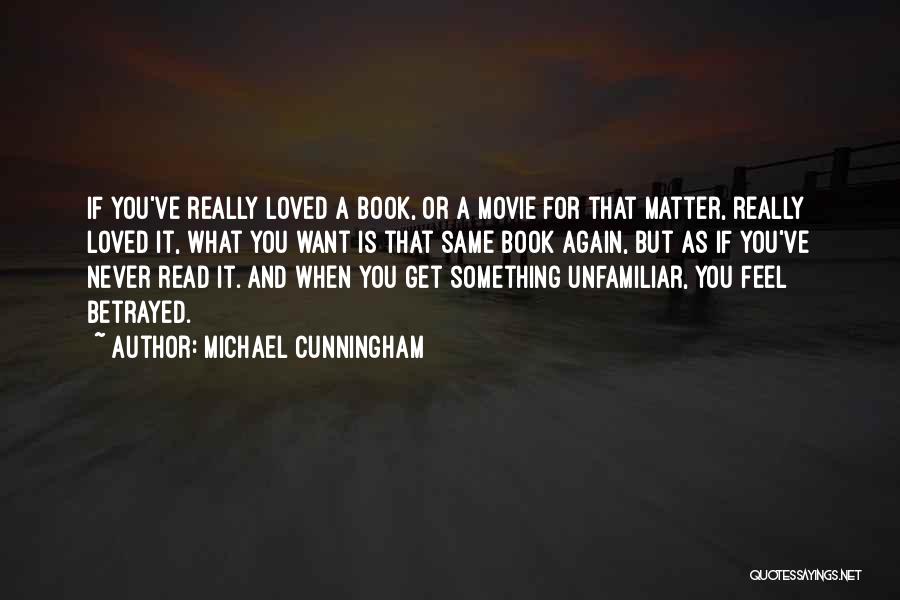 Michael Cunningham Quotes: If You've Really Loved A Book, Or A Movie For That Matter, Really Loved It, What You Want Is That