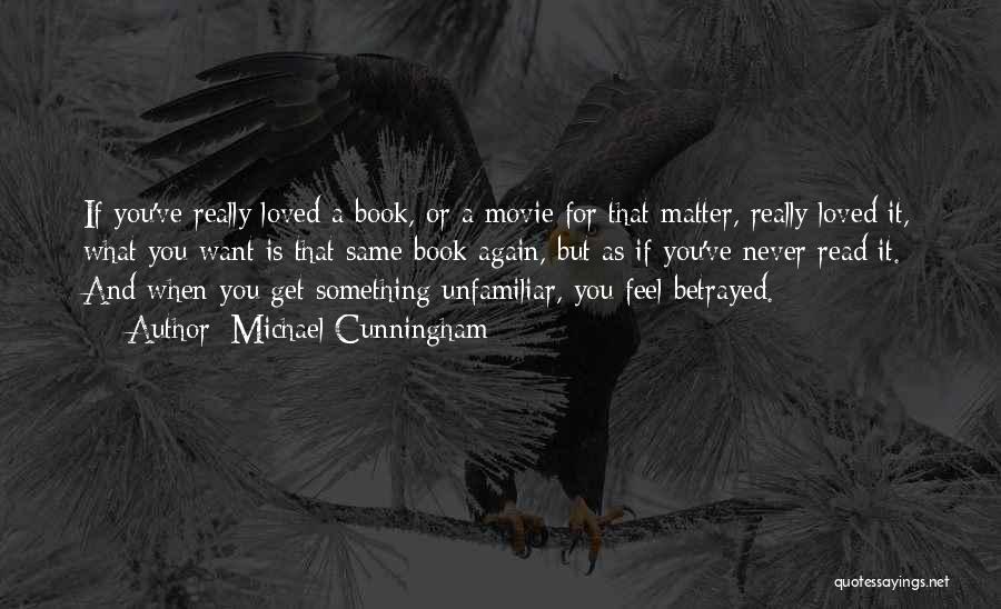 Michael Cunningham Quotes: If You've Really Loved A Book, Or A Movie For That Matter, Really Loved It, What You Want Is That