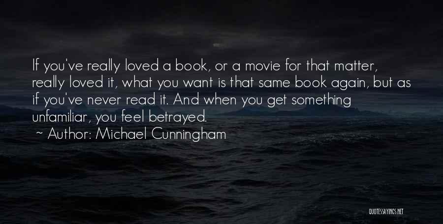 Michael Cunningham Quotes: If You've Really Loved A Book, Or A Movie For That Matter, Really Loved It, What You Want Is That