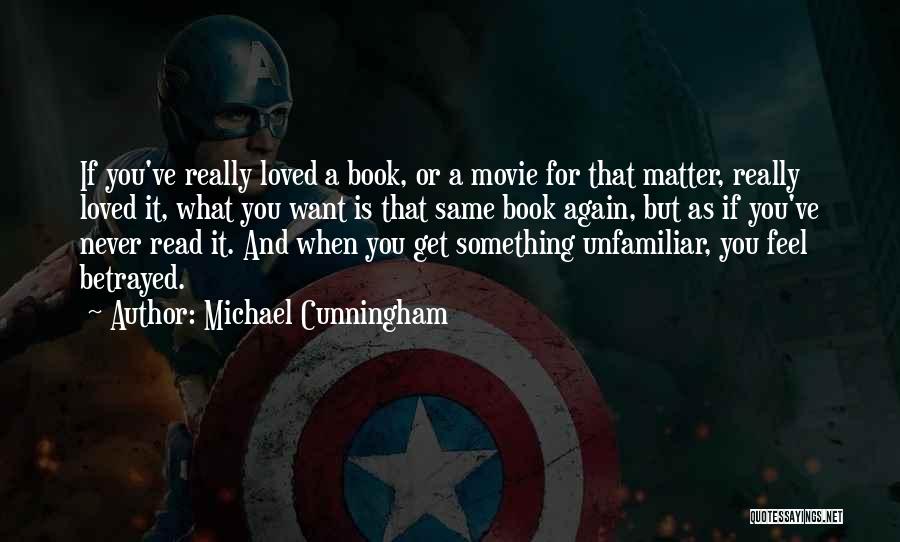 Michael Cunningham Quotes: If You've Really Loved A Book, Or A Movie For That Matter, Really Loved It, What You Want Is That