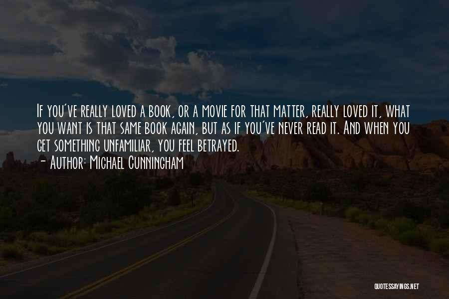 Michael Cunningham Quotes: If You've Really Loved A Book, Or A Movie For That Matter, Really Loved It, What You Want Is That