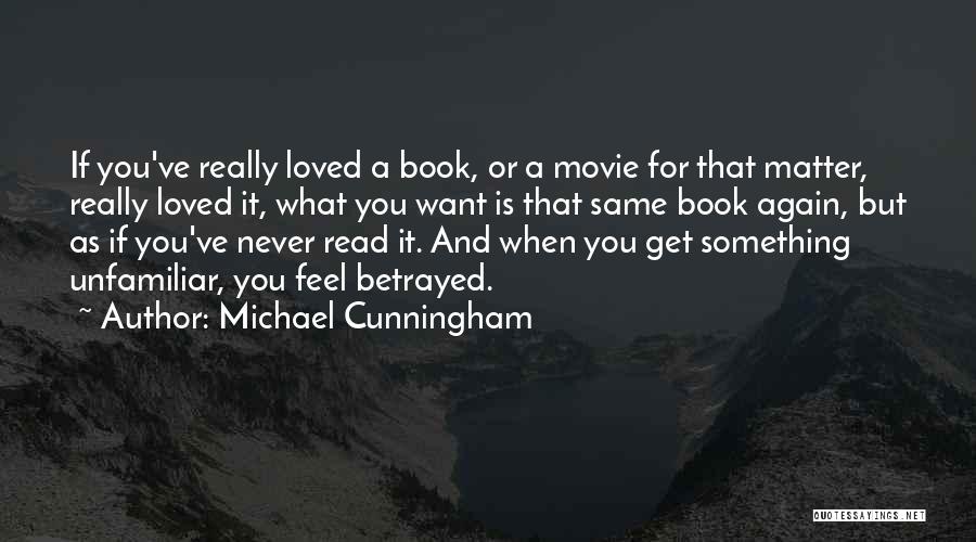 Michael Cunningham Quotes: If You've Really Loved A Book, Or A Movie For That Matter, Really Loved It, What You Want Is That