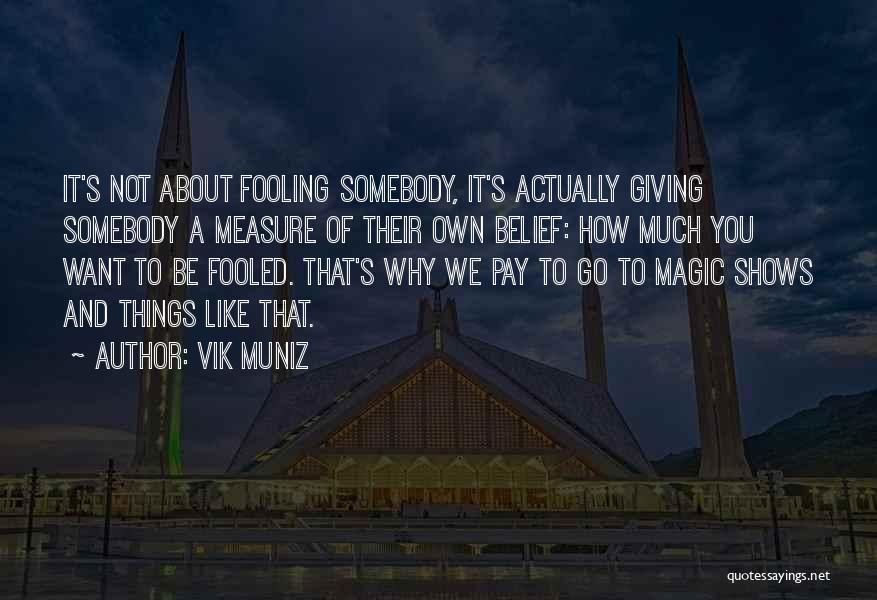 Vik Muniz Quotes: It's Not About Fooling Somebody, It's Actually Giving Somebody A Measure Of Their Own Belief: How Much You Want To