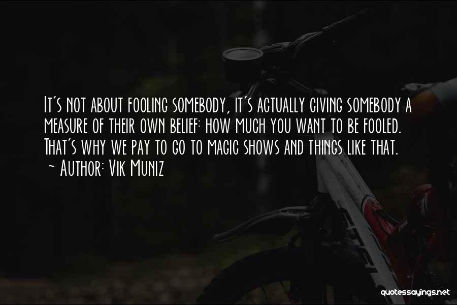 Vik Muniz Quotes: It's Not About Fooling Somebody, It's Actually Giving Somebody A Measure Of Their Own Belief: How Much You Want To